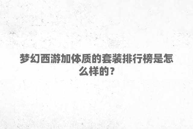 梦幻西游加体质的套装排行榜是怎么样的？