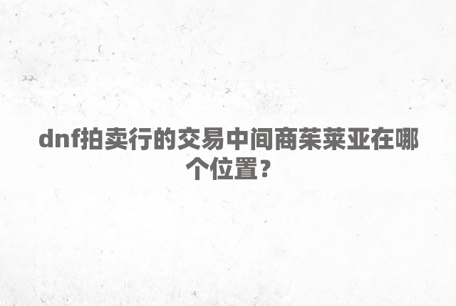dnf拍卖行的交易中间商茱莱亚在哪个位置？