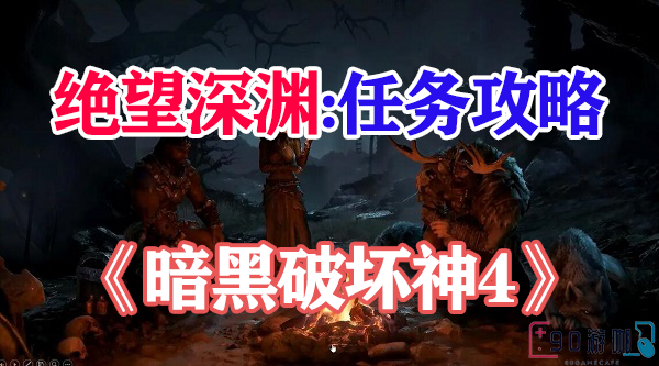暗黑破坏神4绝望深渊怎么进