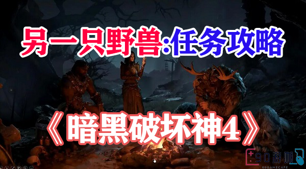 暗黑破坏神4另一只野兽位置详解，80%的人都找不到