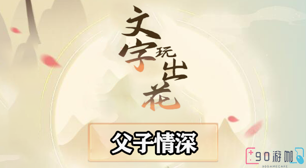 父子情深全关卡解析，文字玩出花游戏心得分享