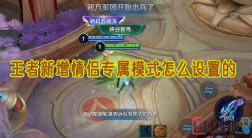 王者情侣专属模式设置教程，在游戏中升温感情