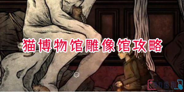 猫博物馆雕像馆完全指南，轻松通关技巧大公开！