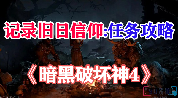 暗黑破坏神4记录旧日信仰怎么获得