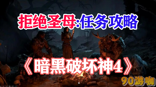 暗黑破坏神4拒绝圣母全攻略，揭秘隐藏任务与奖励