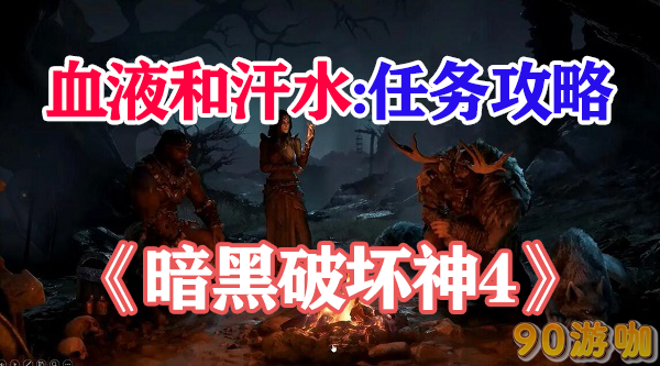 暗黑破坏神4血液和汗水任务怎么完成？