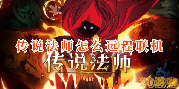 传说法师远程联机全指南，与好友共同冒险，畅游魔法世界