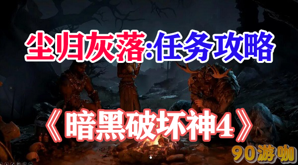 暗黑破坏神4尘归灰落任务完成攻略