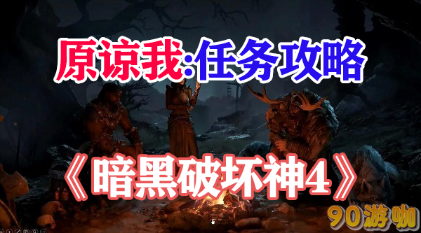 暗黑破坏神4原谅我怎么完成任务详解？