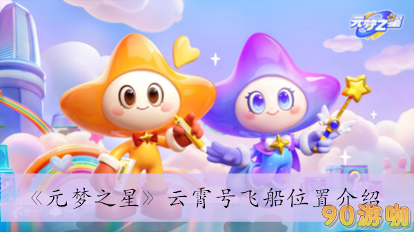 元梦之星云霄号飞船具体位置曝光与任务指南