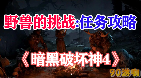 暗黑破坏神4野兽的挑战在哪