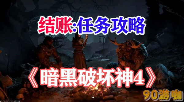 暗黑破坏神4结账任务全攻略，成功结账的方法与奖励