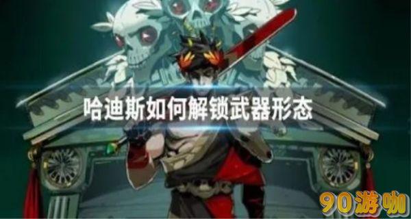 哈迪斯武器第四形态解锁攻略，轻松掌握解锁技巧